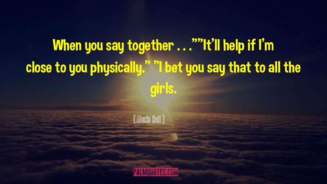 Alexis Hall Quotes: When you say together .
