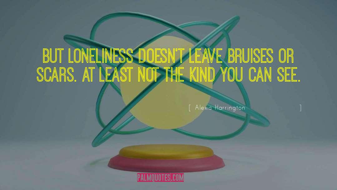 Alexis Harrington Quotes: But loneliness doesn't leave bruises