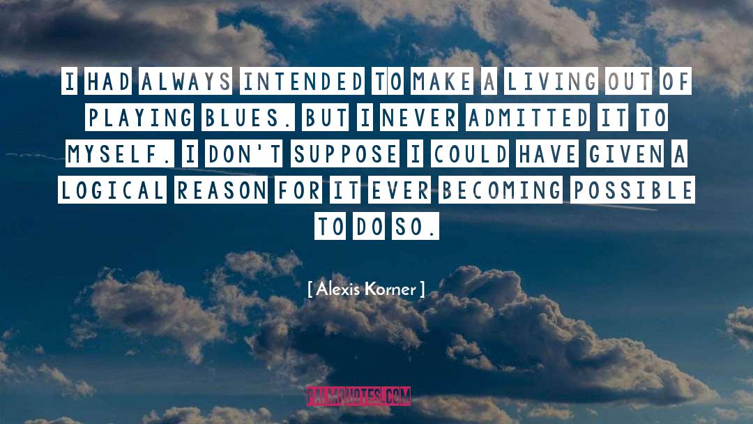 Alexis Korner Quotes: I had always intended to