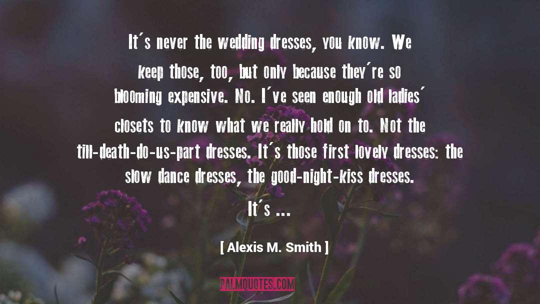 Alexis M. Smith Quotes: It's never the wedding dresses,