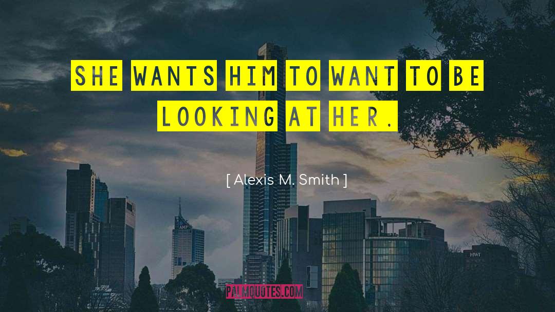 Alexis M. Smith Quotes: She wants him to want