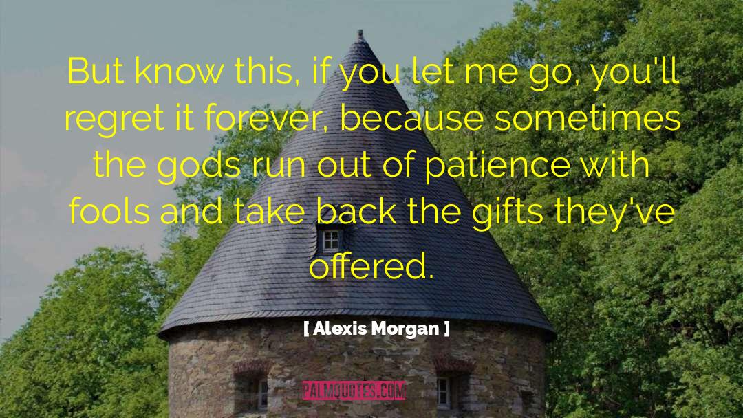 Alexis Morgan Quotes: But know this, if you