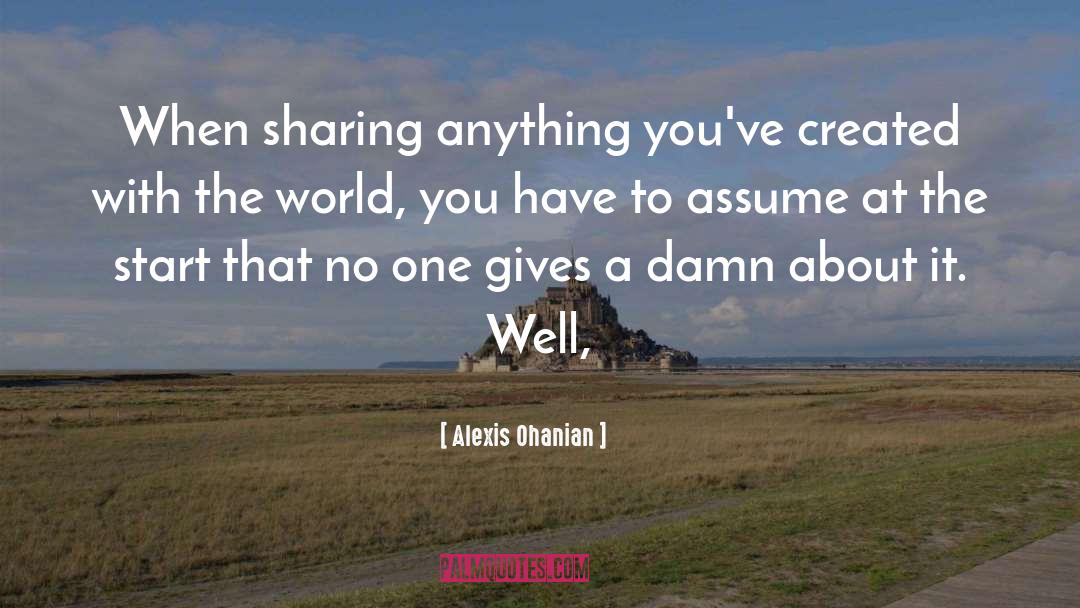 Alexis Ohanian Quotes: When sharing anything you've created