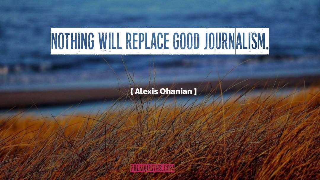 Alexis Ohanian Quotes: Nothing will replace good journalism.