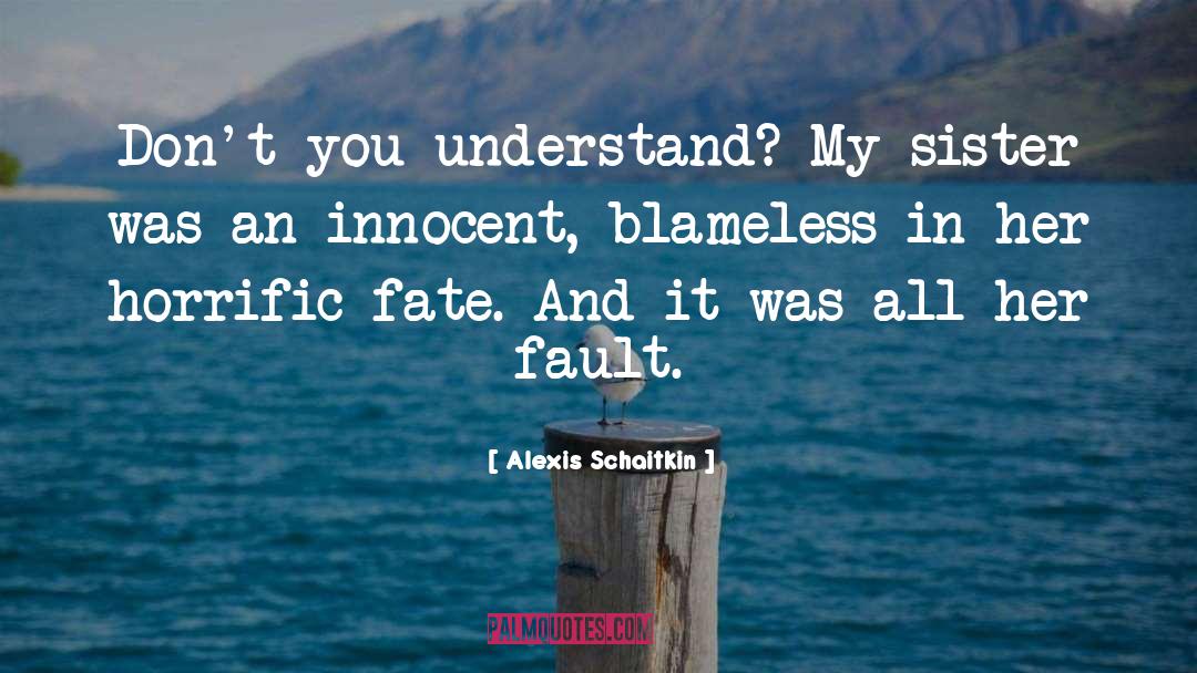 Alexis Schaitkin Quotes: Don't you understand? My sister