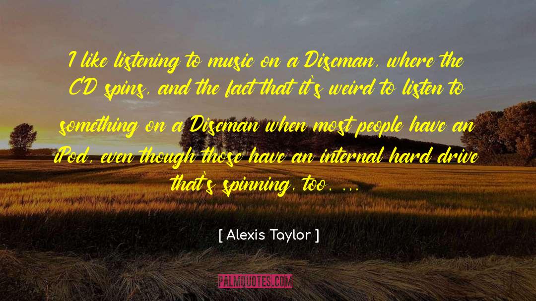 Alexis Taylor Quotes: I like listening to music