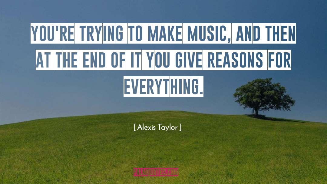 Alexis Taylor Quotes: You're trying to make music,