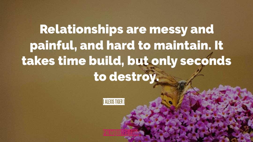 Alexis Tiger Quotes: Relationships are messy and painful,
