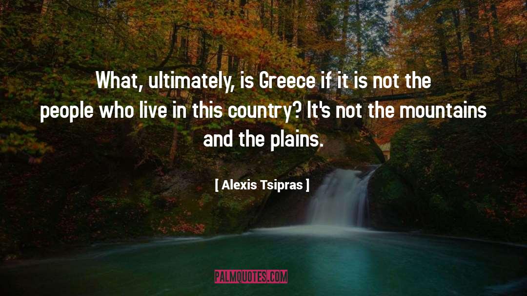 Alexis Tsipras Quotes: What, ultimately, is Greece if