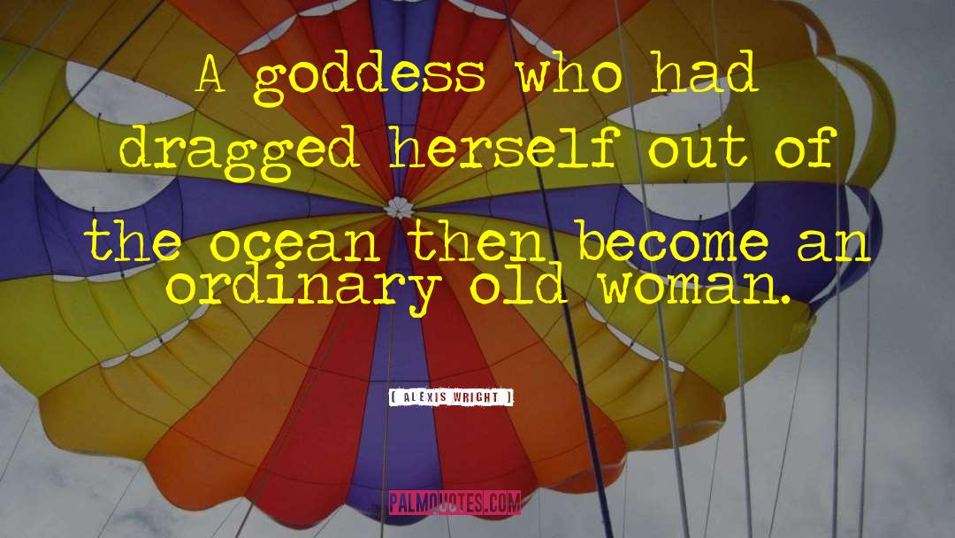 Alexis Wright Quotes: A goddess who had dragged