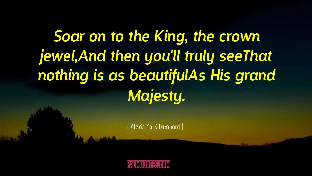 Alexis York Lumbard Quotes: Soar on to the King,