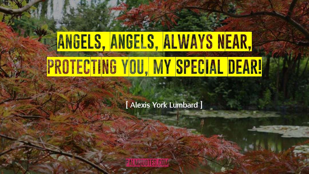 Alexis York Lumbard Quotes: Angels, angels, always near, protecting