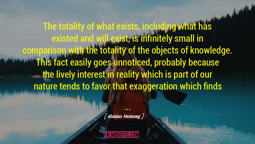 Alexius Meinong Quotes: The totality of what exists,