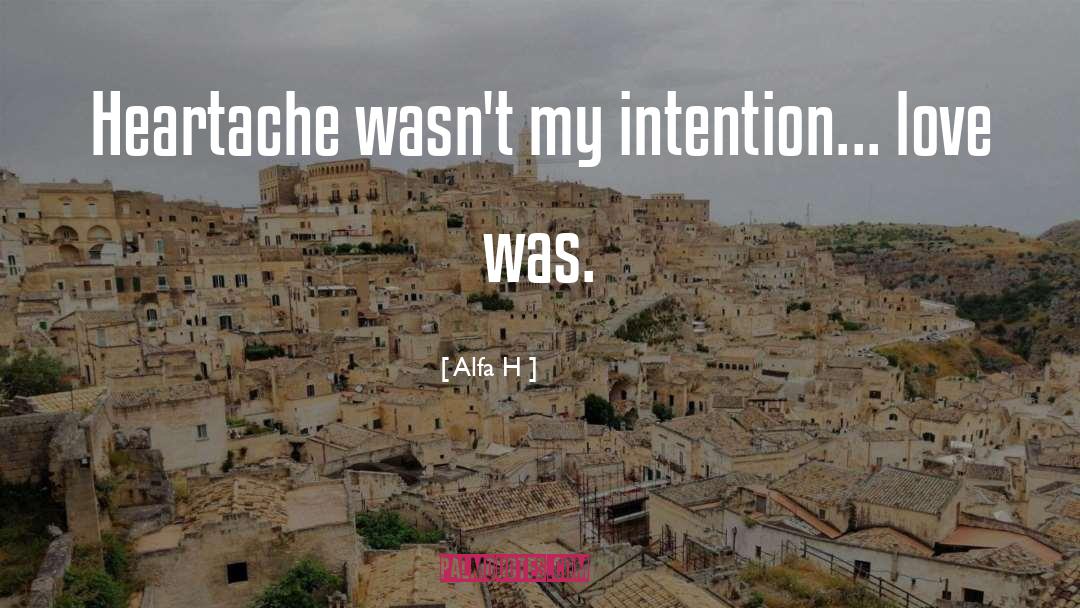 Alfa H Quotes: Heartache wasn't my intention... love