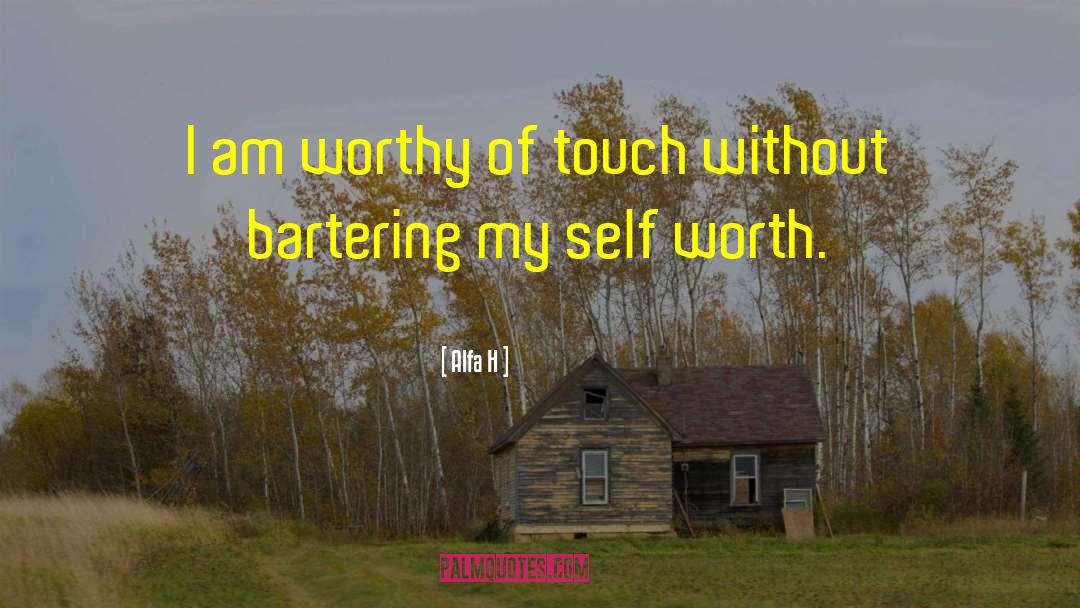 Alfa H Quotes: I am worthy of touch