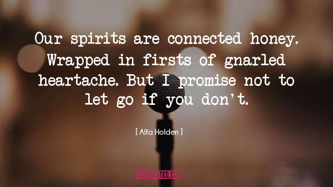 Alfa Holden Quotes: Our spirits are connected honey.