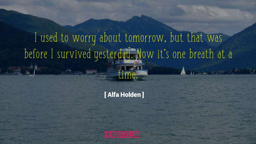 Alfa Holden Quotes: I used to worry about