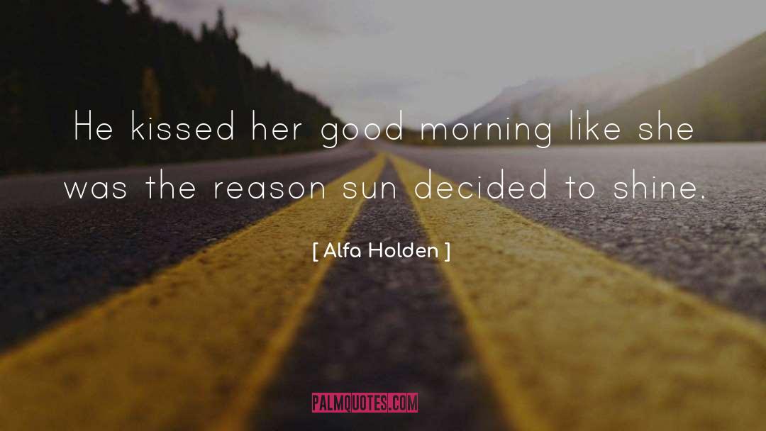 Alfa Holden Quotes: He kissed her good morning