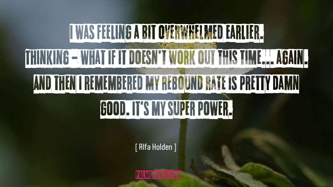 Alfa Holden Quotes: I was feeling a bit