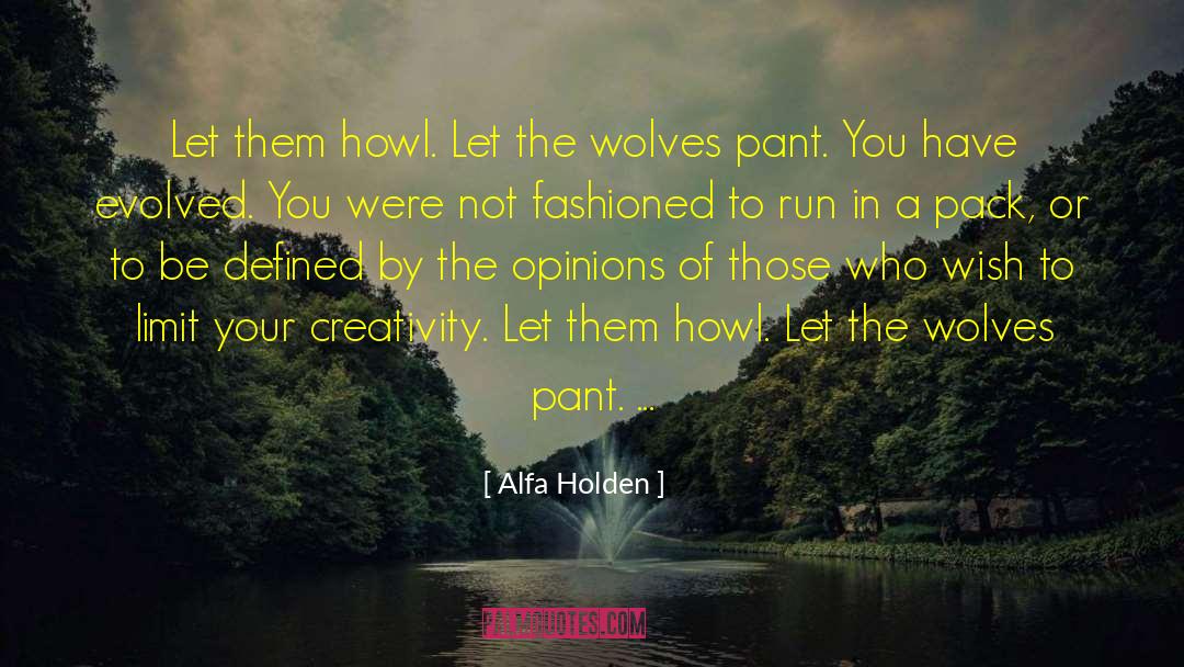 Alfa Holden Quotes: Let them howl. Let the