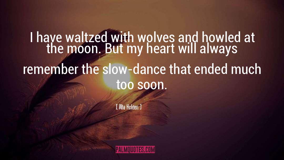 Alfa Holden Quotes: I have waltzed with wolves