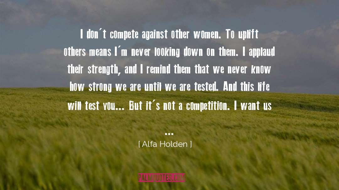 Alfa Holden Quotes: I don't compete against other