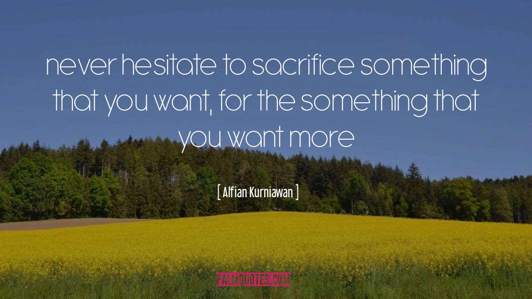 Alfian Kurniawan Quotes: never hesitate to sacrifice something