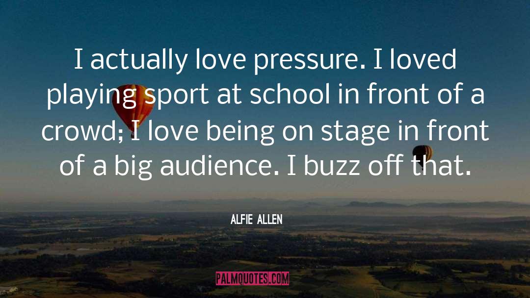 Alfie Allen Quotes: I actually love pressure. I