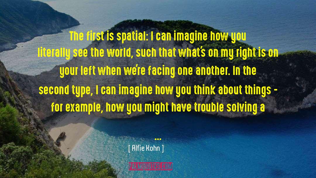 Alfie Kohn Quotes: The first is spatial: I