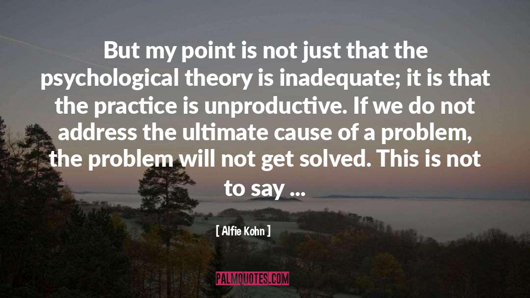 Alfie Kohn Quotes: But my point is not