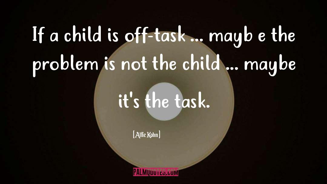 Alfie Kohn Quotes: If a child is off-task