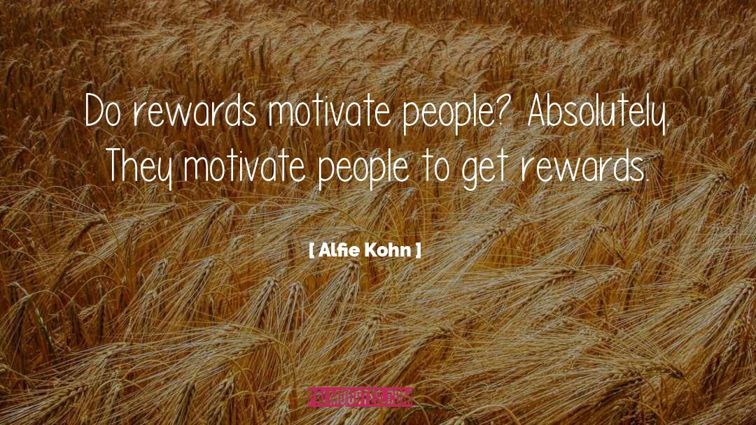 Alfie Kohn Quotes: Do rewards motivate people? Absolutely.