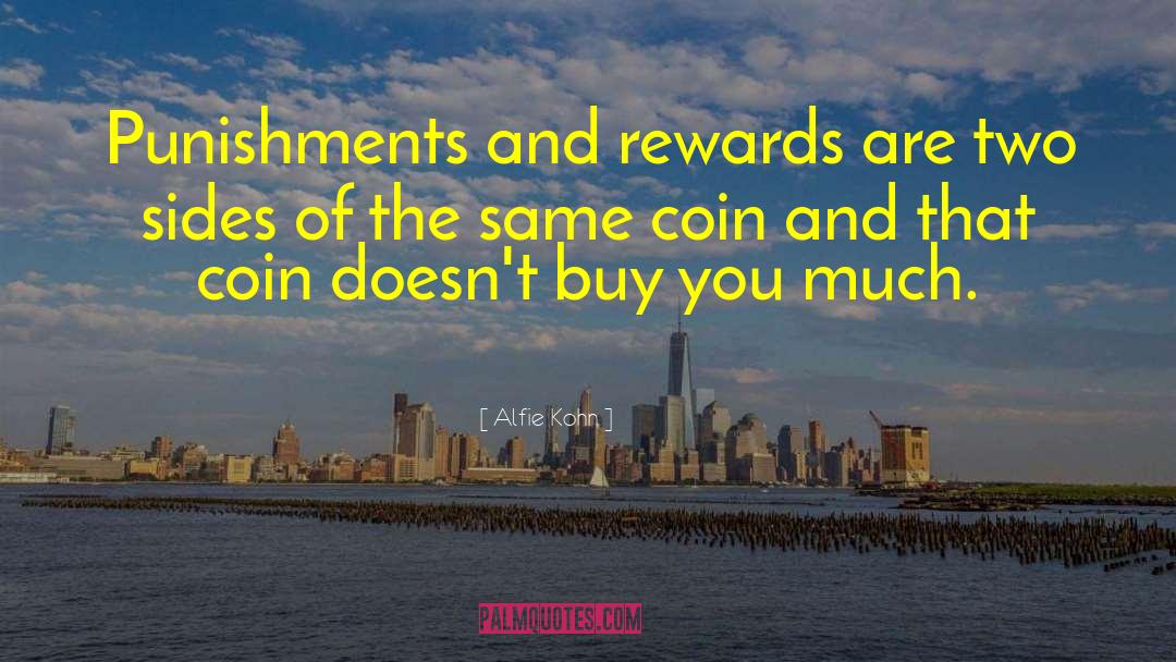 Alfie Kohn Quotes: Punishments and rewards are two