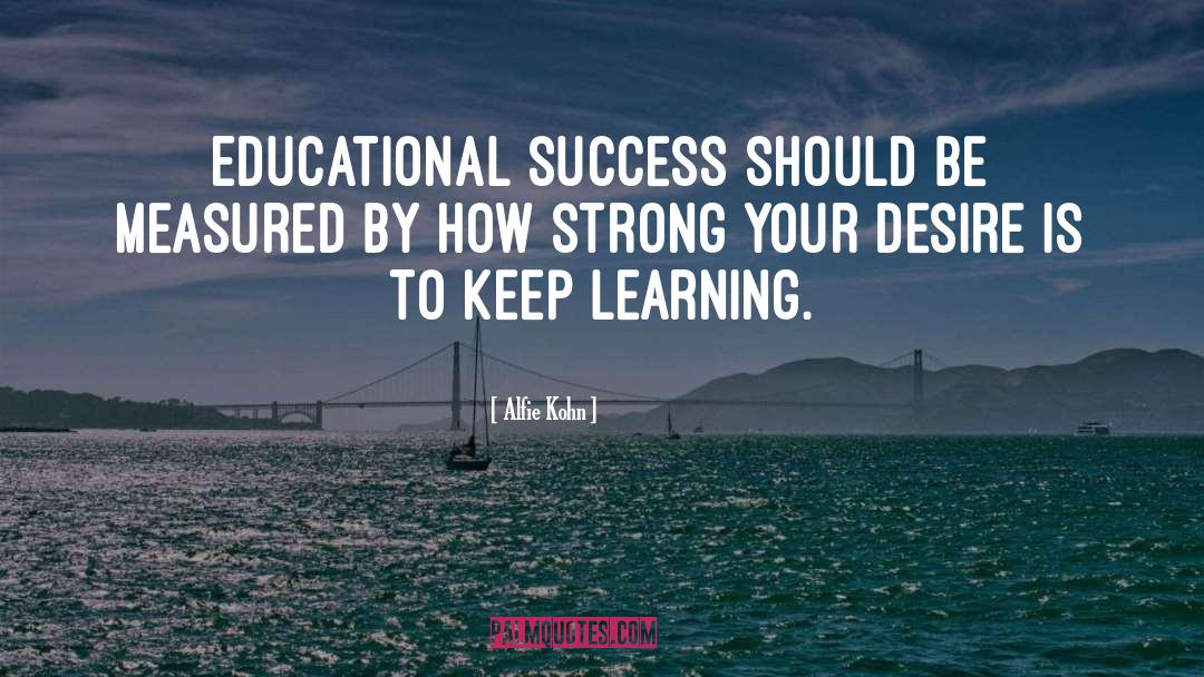 Alfie Kohn Quotes: Educational success should be measured