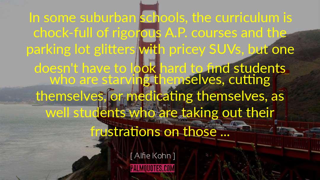 Alfie Kohn Quotes: In some suburban schools, the