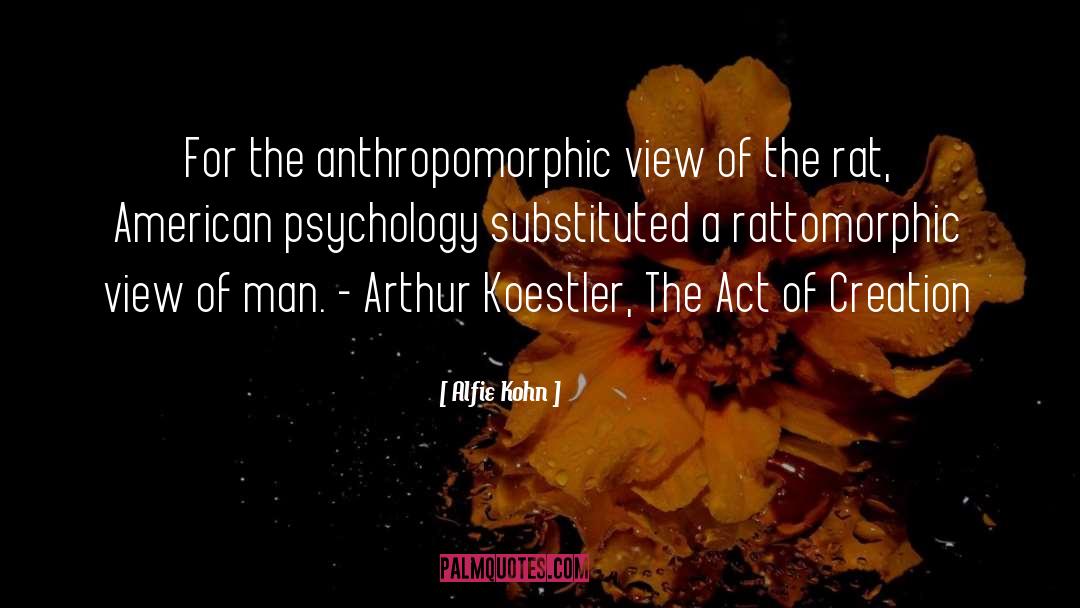 Alfie Kohn Quotes: For the anthropomorphic view of