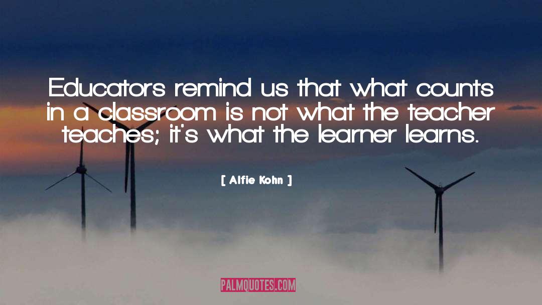 Alfie Kohn Quotes: Educators remind us that what