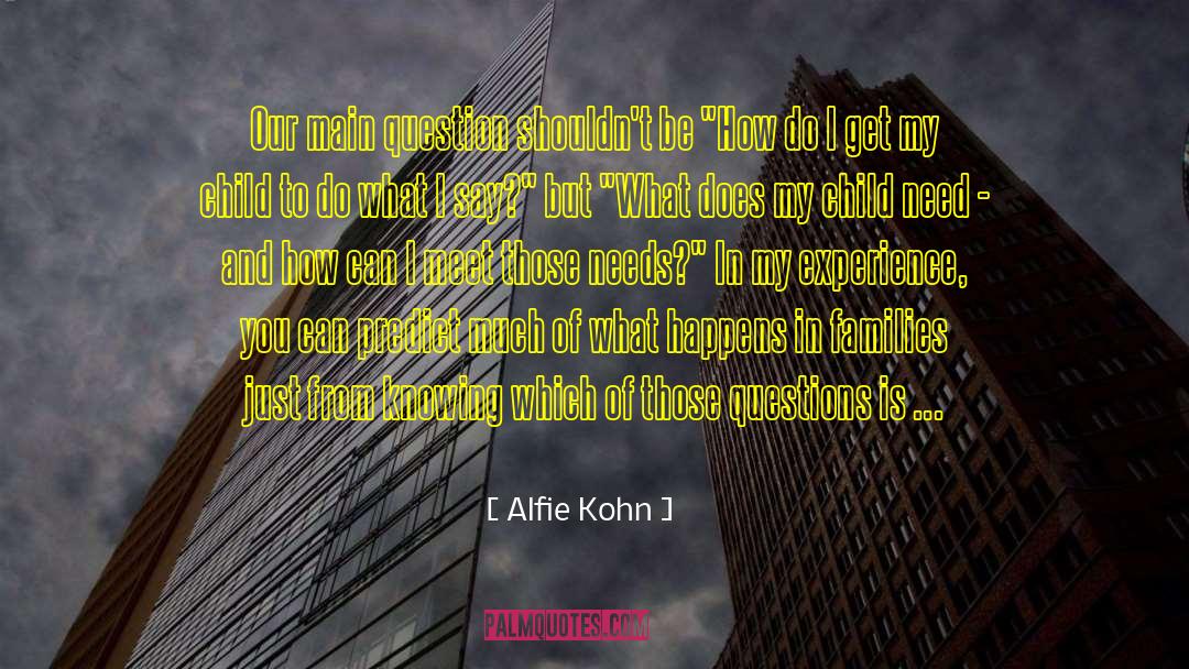 Alfie Kohn Quotes: Our main question shouldn't be