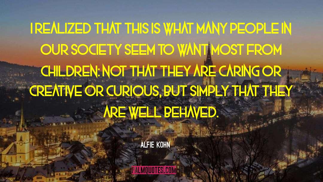 Alfie Kohn Quotes: I realized that this is