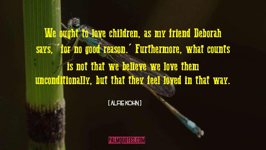 Alfie Kohn Quotes: We ought to love children,