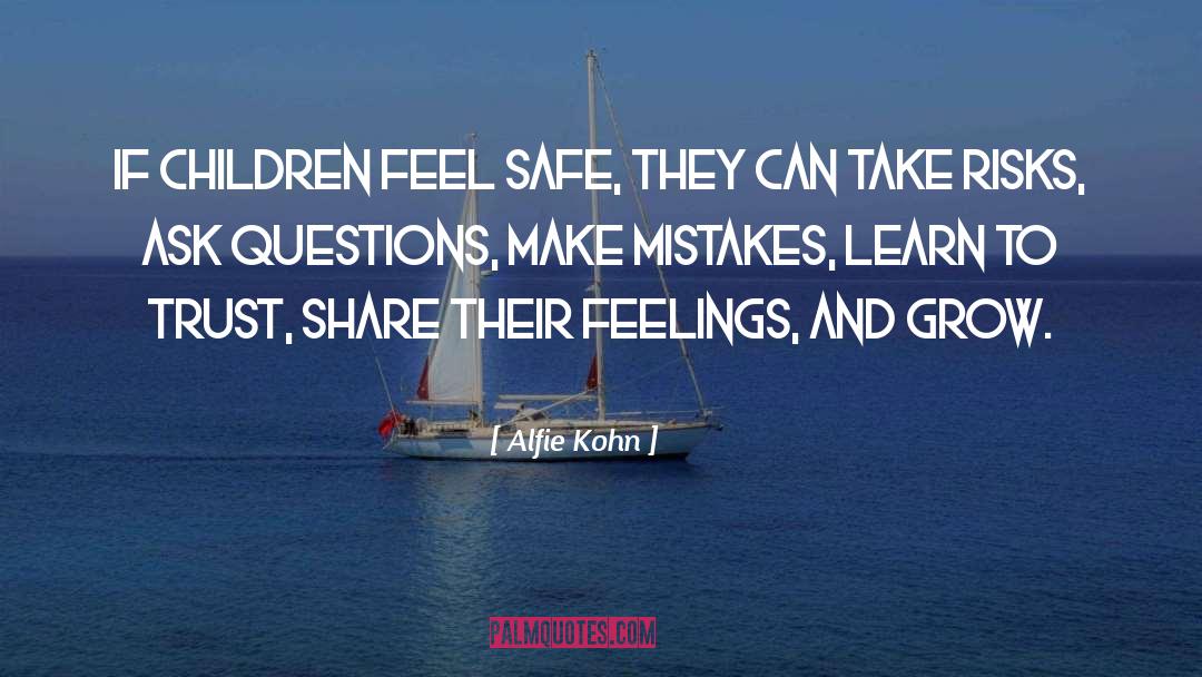 Alfie Kohn Quotes: If children feel safe, they