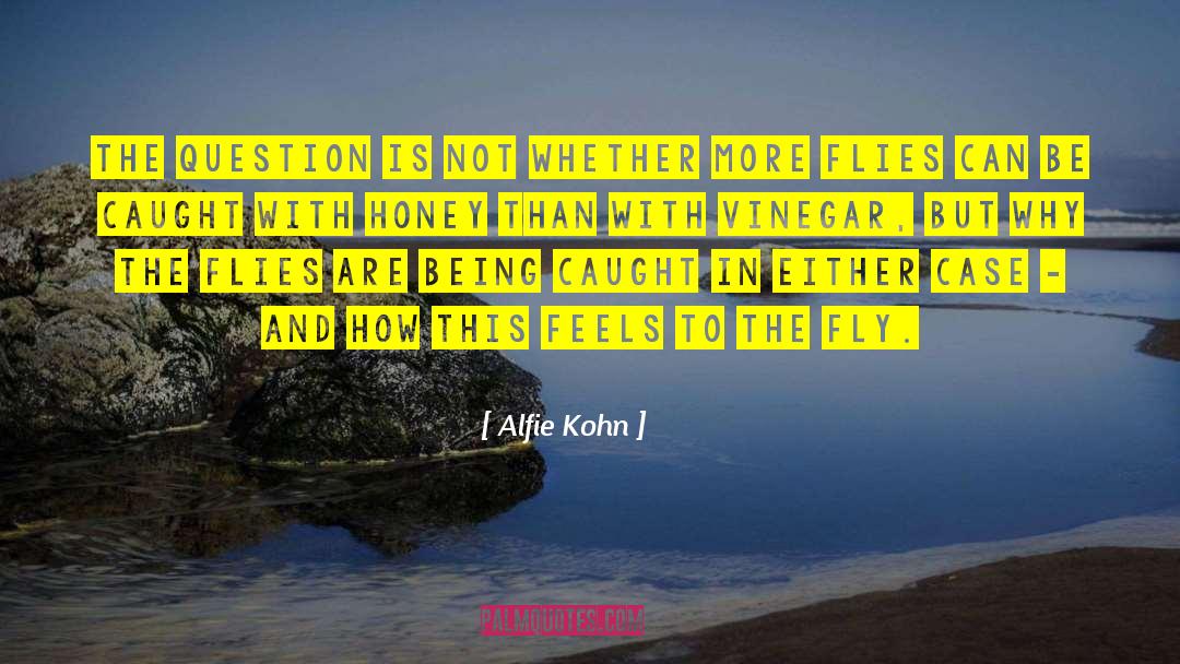 Alfie Kohn Quotes: the question is not whether