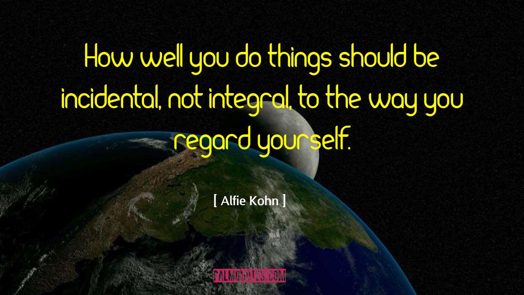 Alfie Kohn Quotes: How well you do things
