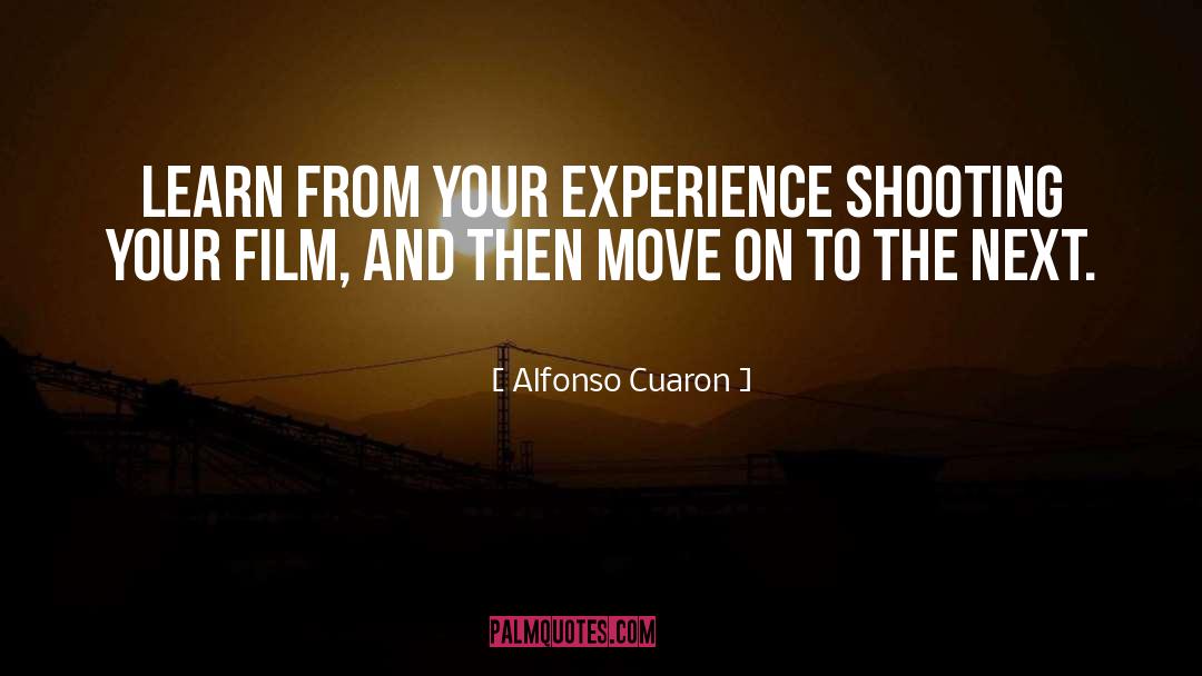 Alfonso Cuaron Quotes: Learn from your experience shooting