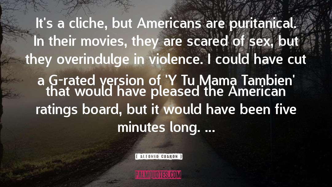 Alfonso Cuaron Quotes: It's a cliche, but Americans