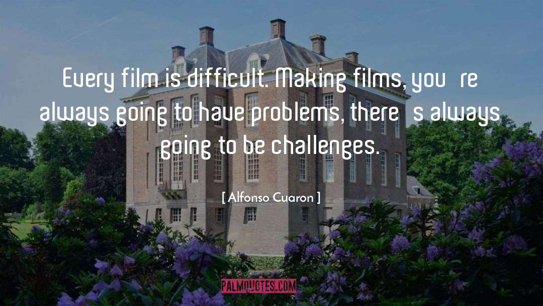 Alfonso Cuaron Quotes: Every film is difficult. Making