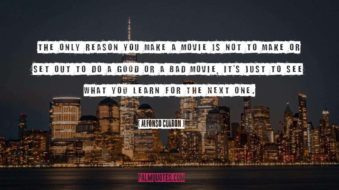 Alfonso Cuaron Quotes: The only reason you make
