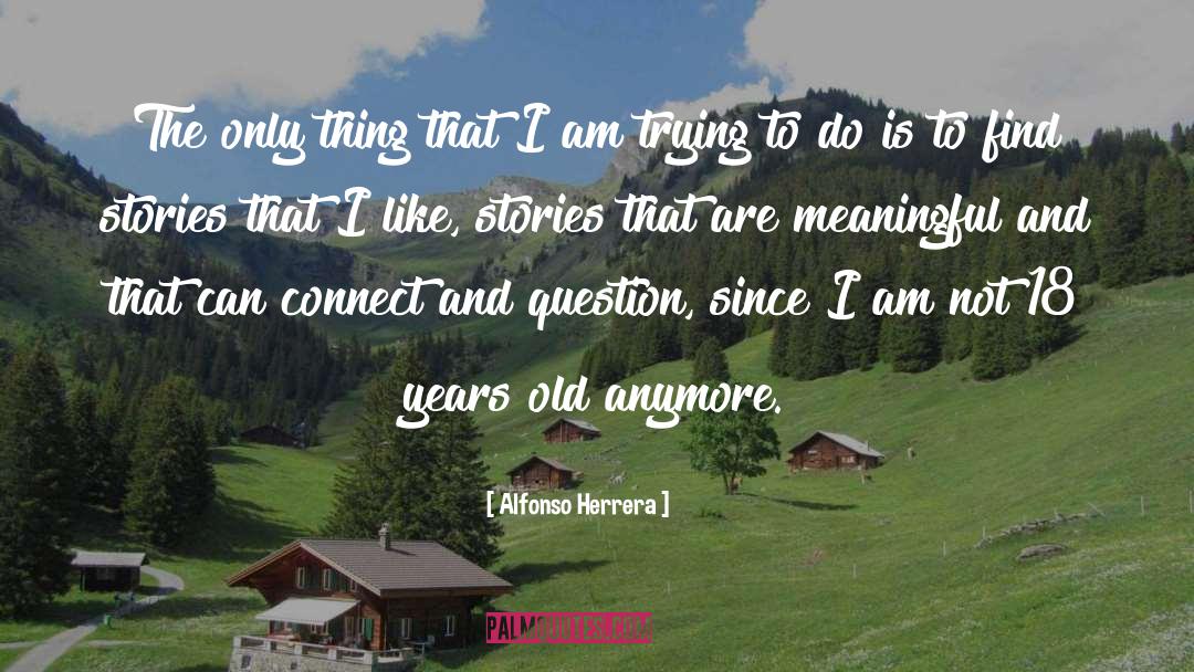 Alfonso Herrera Quotes: The only thing that I