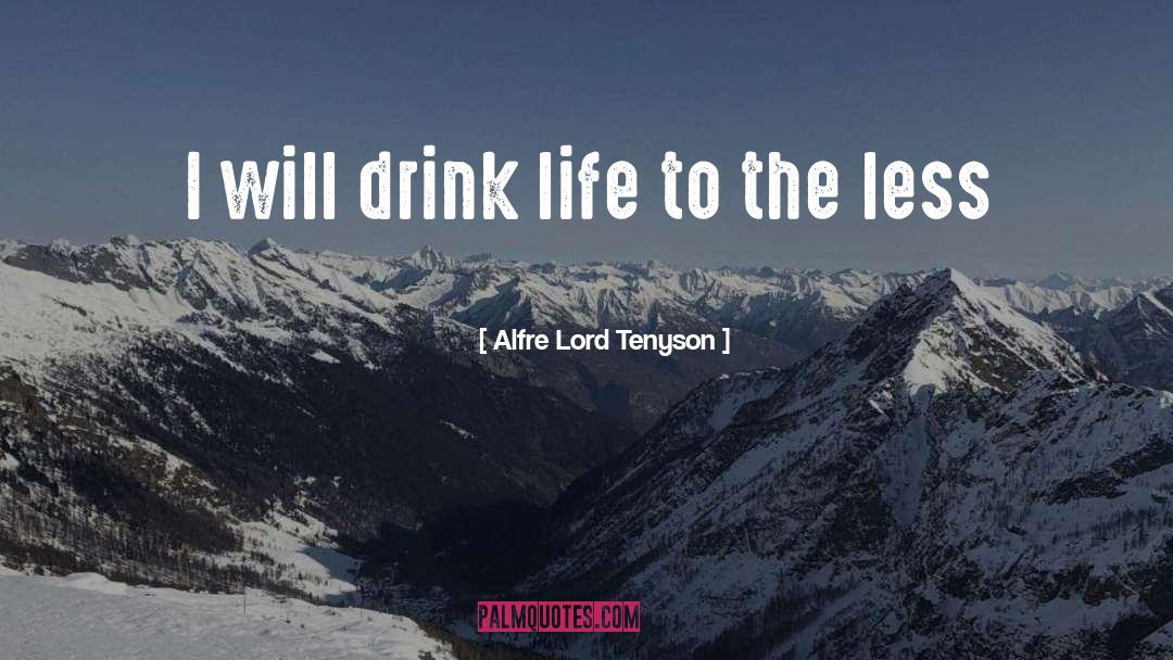 Alfre Lord Tenyson Quotes: I will drink life to