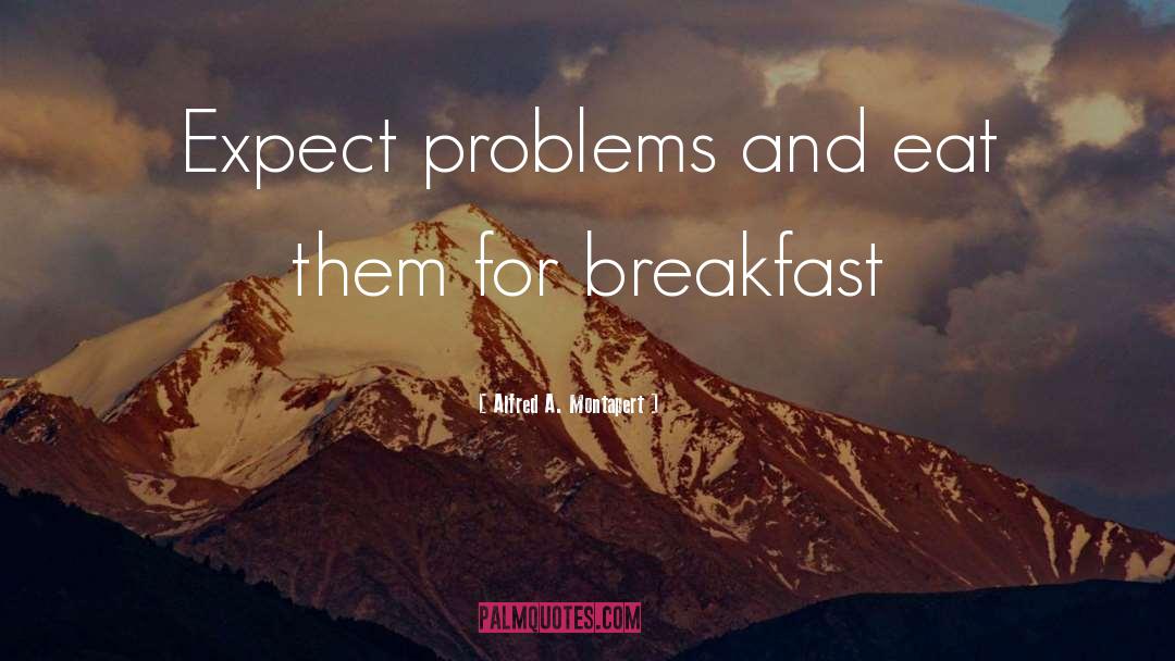 Alfred A. Montapert Quotes: Expect problems and eat them
